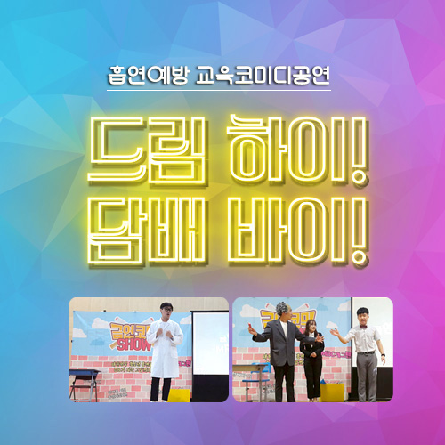 [공연] 흡연예방 교육코미디 드림 하이! 담배 바이!